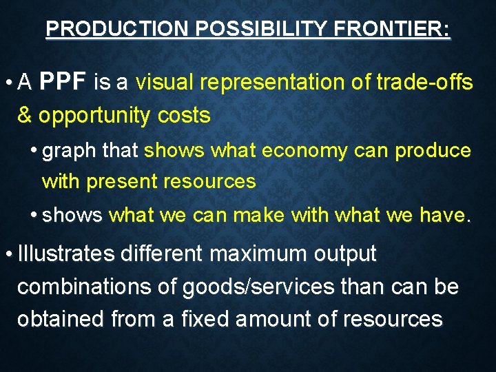 PRODUCTION POSSIBILITY FRONTIER: • A PPF is a visual representation of trade-offs & opportunity PRODUCTION POSSIBILITY FRONTIER: • A PPF is a visual representation of trade-offs & opportunity