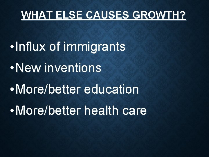 WHAT ELSE CAUSES GROWTH? • Influx of immigrants • New inventions • More/better education WHAT ELSE CAUSES GROWTH? • Influx of immigrants • New inventions • More/better education