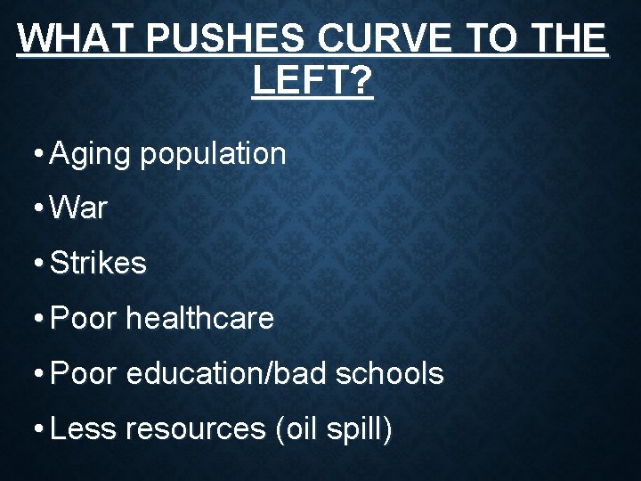 WHAT PUSHES CURVE TO THE LEFT? • Aging population • War • Strikes • WHAT PUSHES CURVE TO THE LEFT? • Aging population • War • Strikes •