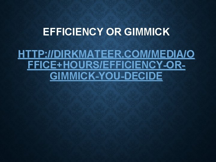 EFFICIENCY OR GIMMICK HTTP: //DIRKMATEER. COM/MEDIA/O FFICE+HOURS/EFFICIENCY-ORGIMMICK-YOU-DECIDE EFFICIENCY OR GIMMICK HTTP: //DIRKMATEER. COM/MEDIA/O FFICE+HOURS/EFFICIENCY-ORGIMMICK-YOU-DECIDE