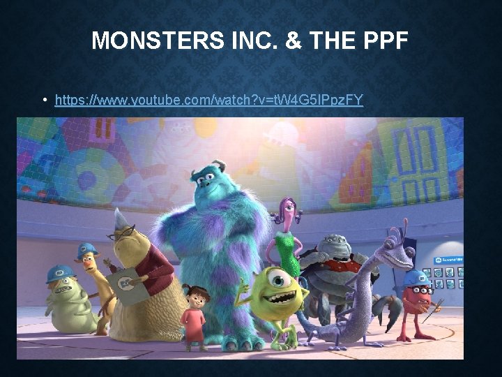 MONSTERS INC. & THE PPF • https: //www. youtube. com/watch? v=t. W 4 G MONSTERS INC. & THE PPF • https: //www. youtube. com/watch? v=t. W 4 G