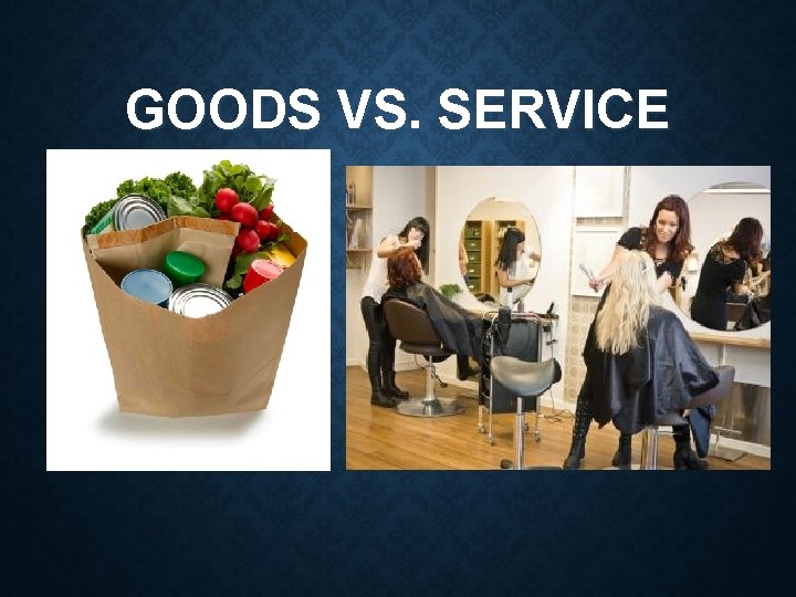 GOODS VS. SERVICE GOODS VS. SERVICE