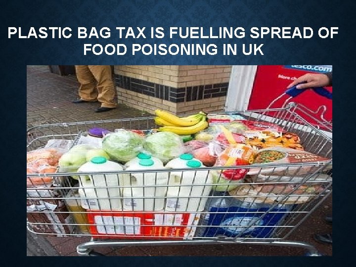 PLASTIC BAG TAX IS FUELLING SPREAD OF FOOD POISONING IN UK PLASTIC BAG TAX IS FUELLING SPREAD OF FOOD POISONING IN UK