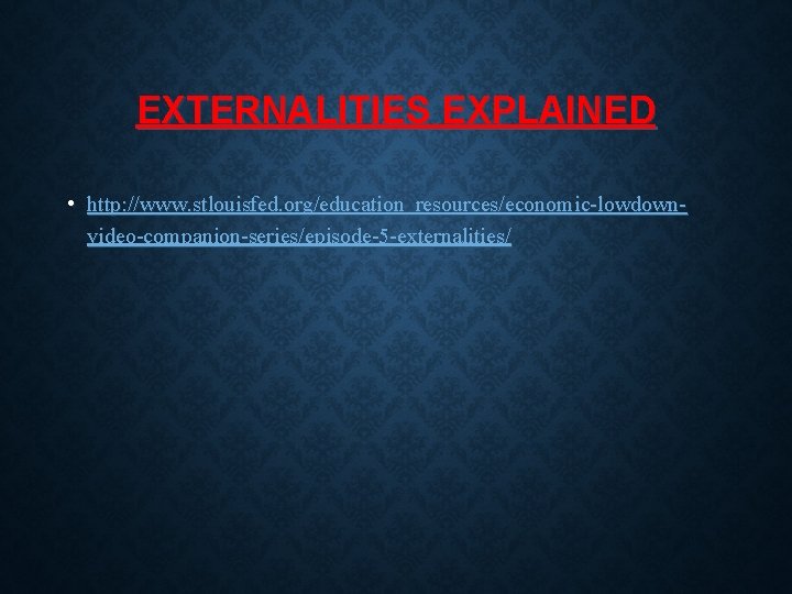 EXTERNALITIES EXPLAINED • http: //www. stlouisfed. org/education_resources/economic-lowdownvideo-companion-series/episode-5 -externalities/ EXTERNALITIES EXPLAINED • http: //www. stlouisfed. org/education_resources/economic-lowdownvideo-companion-series/episode-5 -externalities/