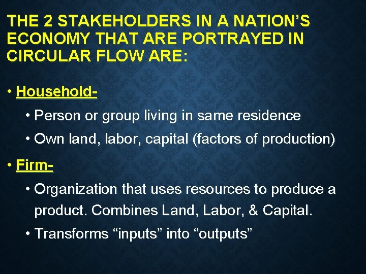 THE 2 STAKEHOLDERS IN A NATION’S ECONOMY THAT ARE PORTRAYED IN CIRCULAR FLOW ARE: THE 2 STAKEHOLDERS IN A NATION’S ECONOMY THAT ARE PORTRAYED IN CIRCULAR FLOW ARE: