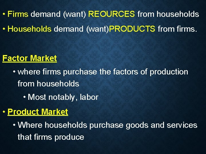 • Firms demand (want) REOURCES from households • Households demand (want)PRODUCTS from firms. • Firms demand (want) REOURCES from households • Households demand (want)PRODUCTS from firms.