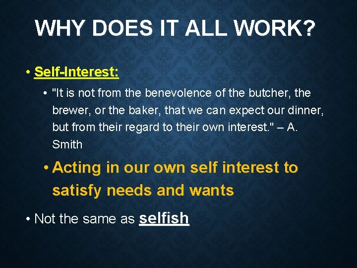 WHY DOES IT ALL WORK? • Self-Interest: • "It is not from the benevolence WHY DOES IT ALL WORK? • Self-Interest: • "It is not from the benevolence