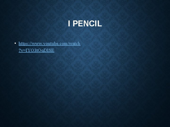 I PENCIL • https: //www. youtube. com/watch ? v=IYO 3 t. Oq. DISE I PENCIL • https: //www. youtube. com/watch ? v=IYO 3 t. Oq. DISE