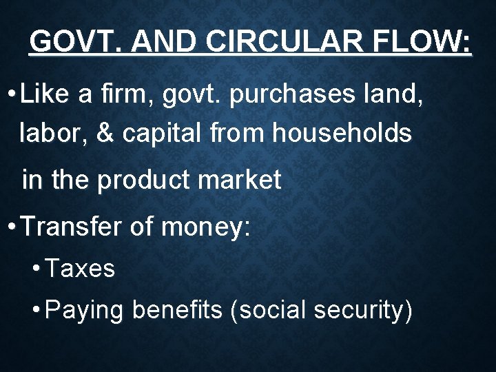GOVT. AND CIRCULAR FLOW: • Like a firm, govt. purchases land, labor, & capital GOVT. AND CIRCULAR FLOW: • Like a firm, govt. purchases land, labor, & capital