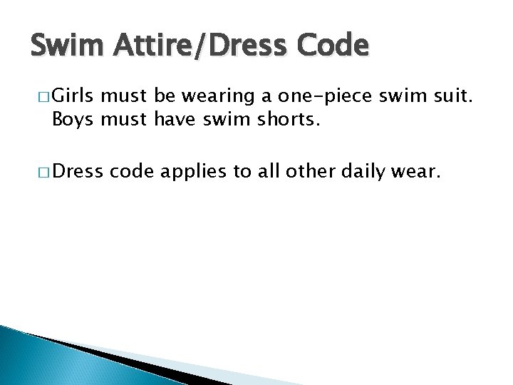 Swim Attire/Dress Code � Girls must be wearing a one-piece swim suit. Boys must Swim Attire/Dress Code � Girls must be wearing a one-piece swim suit. Boys must