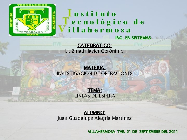 Instituto Tecnológico de Villahermosa ING. EN SISTEMAS CATEDRATICO: I. I. Zinath Javier Gerónimo. MATERIA: