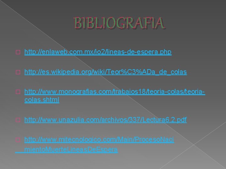 BIBLIOGRAFIA � http: //enlaweb. com. mx/io 2/lineas-de-espera. php � http: //es. wikipedia. org/wiki/Teor%C 3%ADa_de_colas