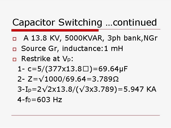 Capacitor Switching …continued A 13. 8 KV, 5000 KVAR, 3 ph bank, NGr o