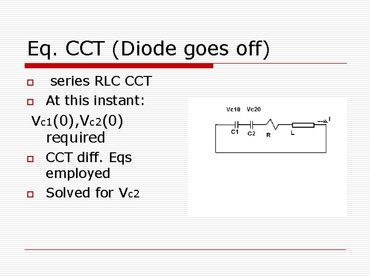 Eq. CCT (Diode goes off) o o series RLC CCT At this instant: Vc