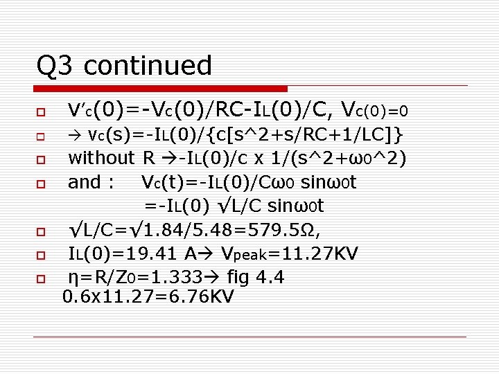 Q 3 continued o o o o V’c(0)=-Vc(0)/RC-IL(0)/C, Vc(0)=0 vc(s)=-IL(0)/{c[s^2+s/RC+1/LC]} without R -IL(0)/c x