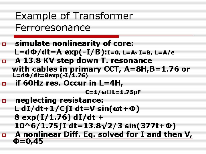 Example of Transformer Ferroresonance o o simulate nonlinearity of core: L=dΦ/dt=A exp(-I/B): I=0, L=A;