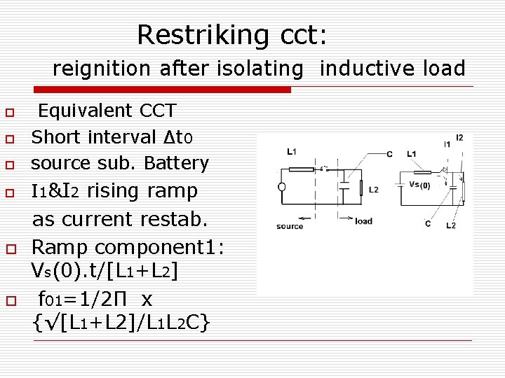 Restriking cct: reignition after isolating inductive load o Equivalent CCT Short interval ∆t 0