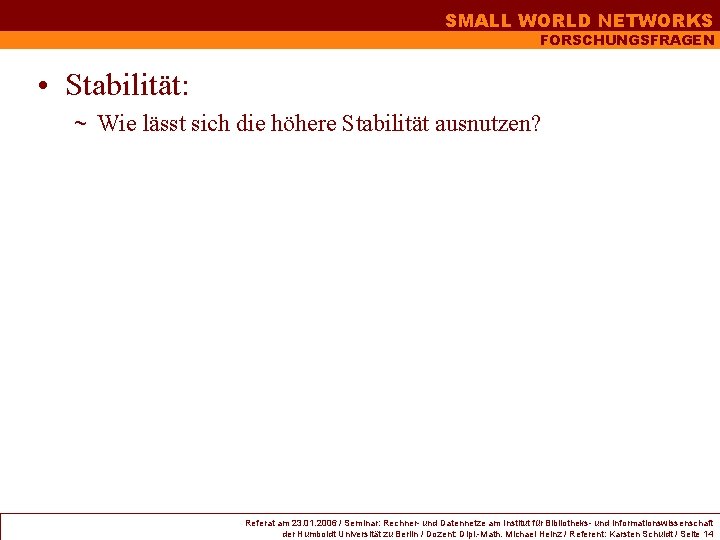 SMALL WORLD NETWORKS FORSCHUNGSFRAGEN • Stabilität: ~ Wie lässt sich die höhere Stabilität ausnutzen? SMALL WORLD NETWORKS FORSCHUNGSFRAGEN • Stabilität: ~ Wie lässt sich die höhere Stabilität ausnutzen?
