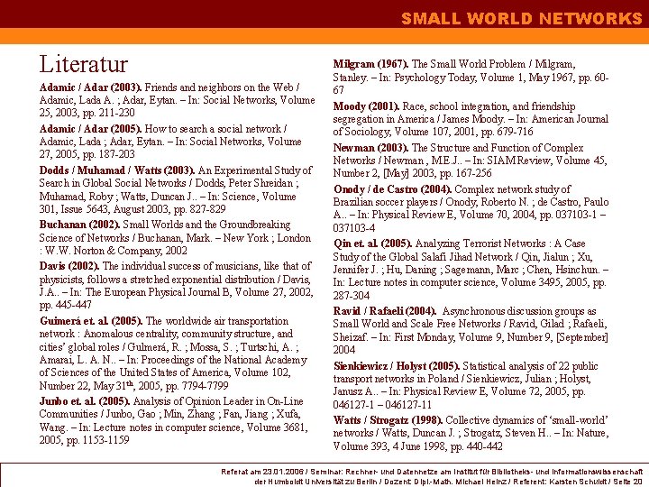SMALL WORLD NETWORKS Literatur Adamic / Adar (2003). Friends and neighbors on the Web SMALL WORLD NETWORKS Literatur Adamic / Adar (2003). Friends and neighbors on the Web