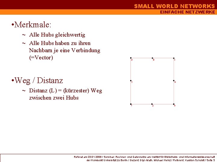SMALL WORLD NETWORKS EINFACHE NETZWERKE • Merkmale: ~ Alle Hubs gleichwertig ~ Alle Hubs SMALL WORLD NETWORKS EINFACHE NETZWERKE • Merkmale: ~ Alle Hubs gleichwertig ~ Alle Hubs