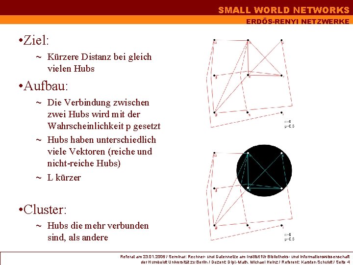 SMALL WORLD NETWORKS ERDÖS-RENYI NETZWERKE • Ziel: ~ Kürzere Distanz bei gleich vielen Hubs SMALL WORLD NETWORKS ERDÖS-RENYI NETZWERKE • Ziel: ~ Kürzere Distanz bei gleich vielen Hubs