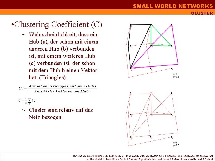SMALL WORLD NETWORKS CLUSTER • Clustering Coefficient (C) ~ Wahrscheinlichkeit, dass ein Hub (a), SMALL WORLD NETWORKS CLUSTER • Clustering Coefficient (C) ~ Wahrscheinlichkeit, dass ein Hub (a),
