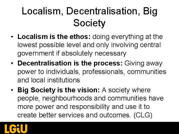 Localism, Decentralisation, Big Society • Localism is the ethos: doing everything at the lowest Localism, Decentralisation, Big Society • Localism is the ethos: doing everything at the lowest