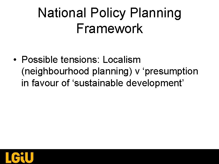 National Policy Planning Framework • Possible tensions: Localism (neighbourhood planning) v ‘presumption in favour National Policy Planning Framework • Possible tensions: Localism (neighbourhood planning) v ‘presumption in favour