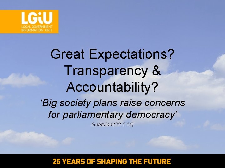 Great Expectations? Transparency & Accountability? ‘Big society plans raise concerns for parliamentary democracy’ Guardian Great Expectations? Transparency & Accountability? ‘Big society plans raise concerns for parliamentary democracy’ Guardian
