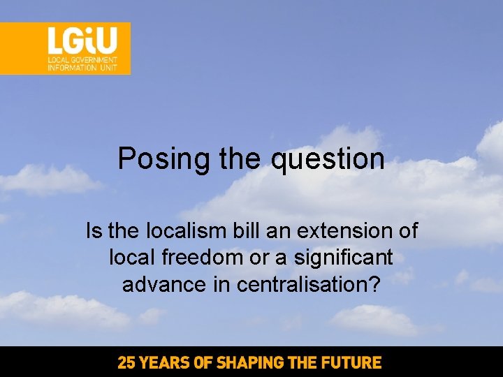 Posing the question Is the localism bill an extension of local freedom or a Posing the question Is the localism bill an extension of local freedom or a