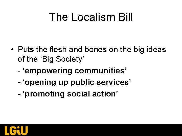 The Localism Bill • Puts the flesh and bones on the big ideas of The Localism Bill • Puts the flesh and bones on the big ideas of