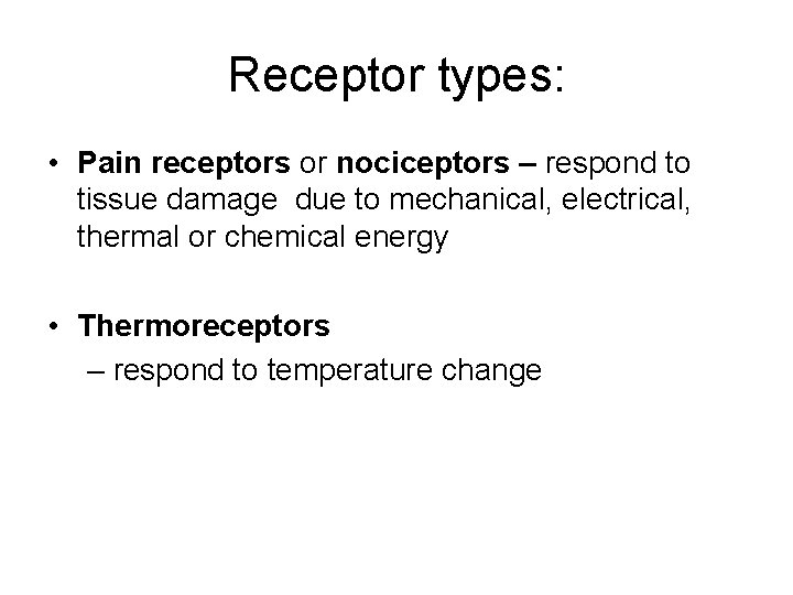 Receptor types: • Pain receptors or nociceptors – respond to tissue damage due to