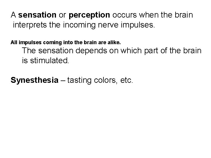 A sensation or perception occurs when the brain interprets the incoming nerve impulses. All