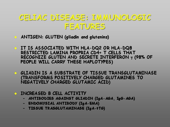 CELIAC DISEASE: IMMUNOLOGIC FEATURES ANTIGEN: GLUTEN (gliadin and glutenins) IT IS ASSOCIATED WITH HLA-DQ