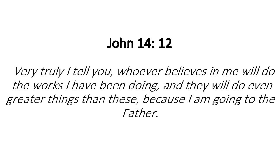 John 14: 12 Very truly I tell you, whoever believes in me will do