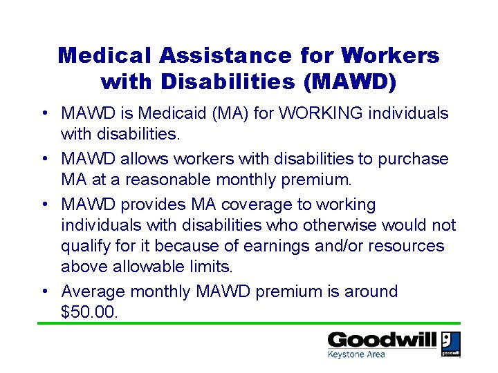 Medical Assistance for Workers with Disabilities (MAWD) • MAWD is Medicaid (MA) for WORKING