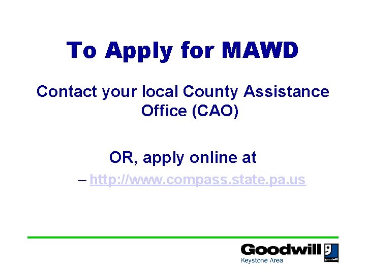 To Apply for MAWD Contact your local County Assistance Office (CAO) OR, apply online