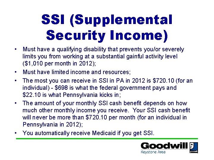 SSI (Supplemental Security Income) • Must have a qualifying disability that prevents you/or severely