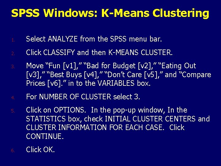 SPSS Windows: K-Means Clustering 1. Select ANALYZE from the SPSS menu bar. 2. Click