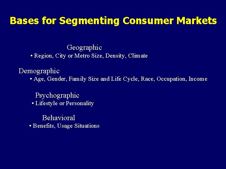 Bases for Segmenting Consumer Markets Geographic • Region, City or Metro Size, Density, Climate