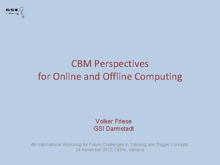 CBM Perspectives for Online and Offline Computing Volker Friese GSI Darmstadt 4 th International