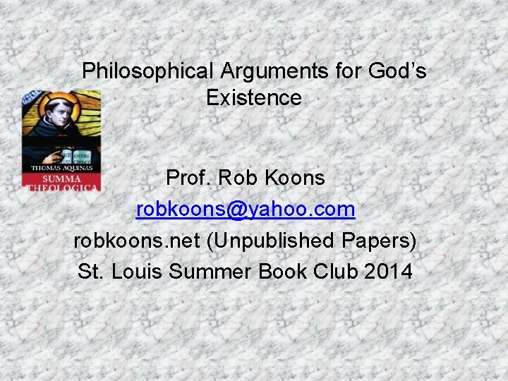 Philosophical Arguments for God’s Existence Prof. Rob Koons robkoons@yahoo. com robkoons. net (Unpublished Papers)