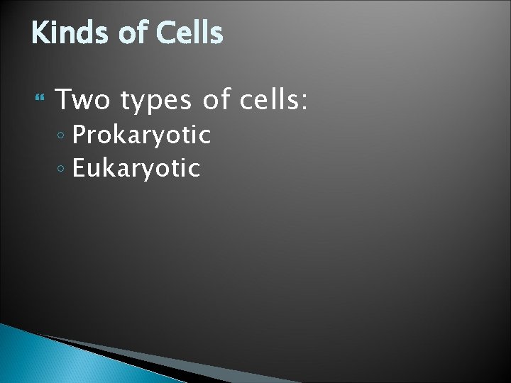 Kinds of Cells Two types of cells: ◦ Prokaryotic ◦ Eukaryotic 