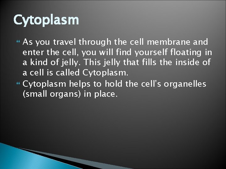 Cytoplasm As you travel through the cell membrane and enter the cell, you will