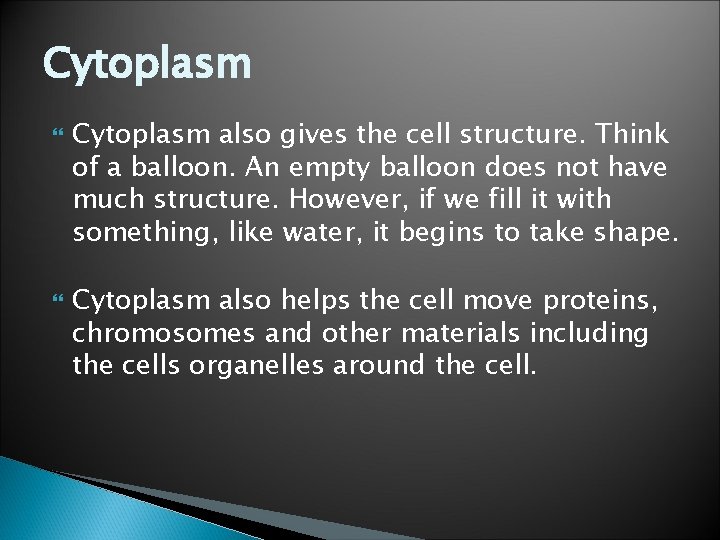 Cytoplasm also gives the cell structure. Think of a balloon. An empty balloon does