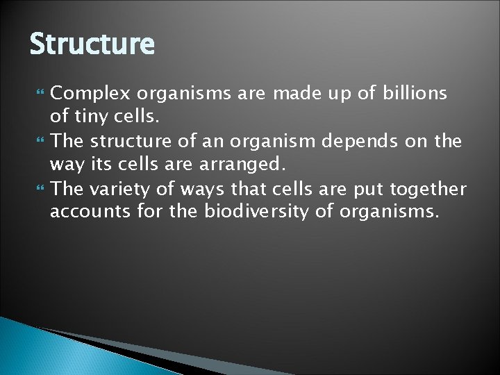 Structure Complex organisms are made up of billions of tiny cells. The structure of
