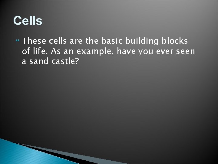 Cells These cells are the basic building blocks of life. As an example, have