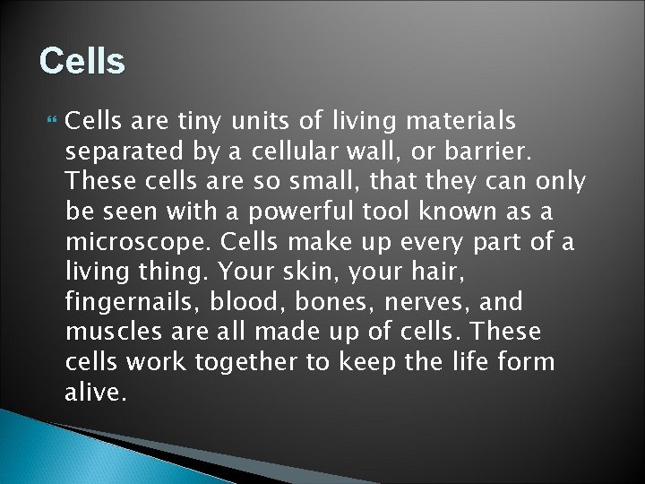 Cells are tiny units of living materials separated by a cellular wall, or barrier.