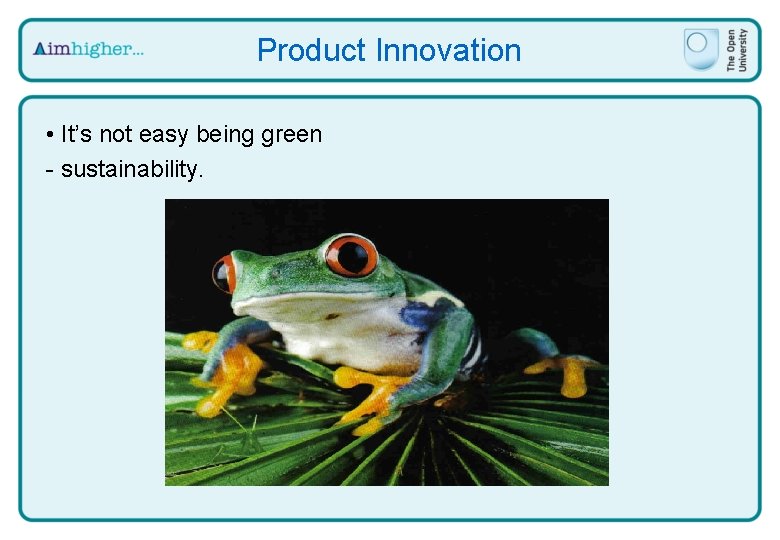 Product Innovation • It’s not easy being green - sustainability. 