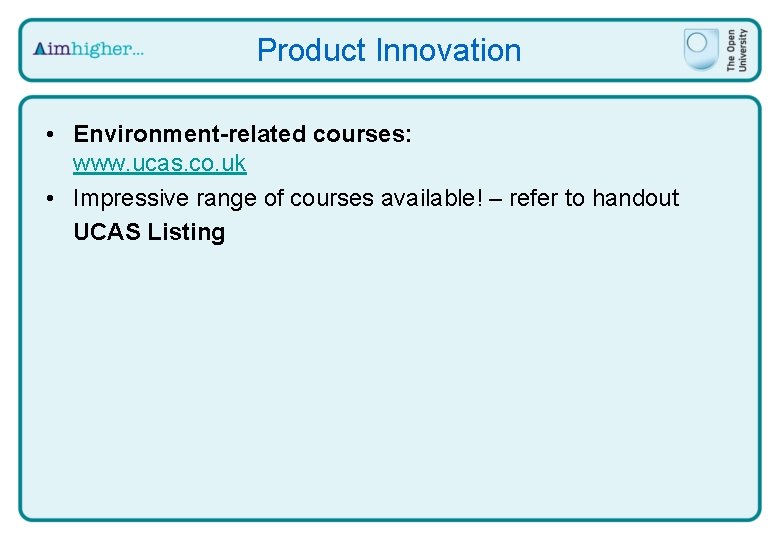 Product Innovation • Environment-related courses: www. ucas. co. uk • Impressive range of courses